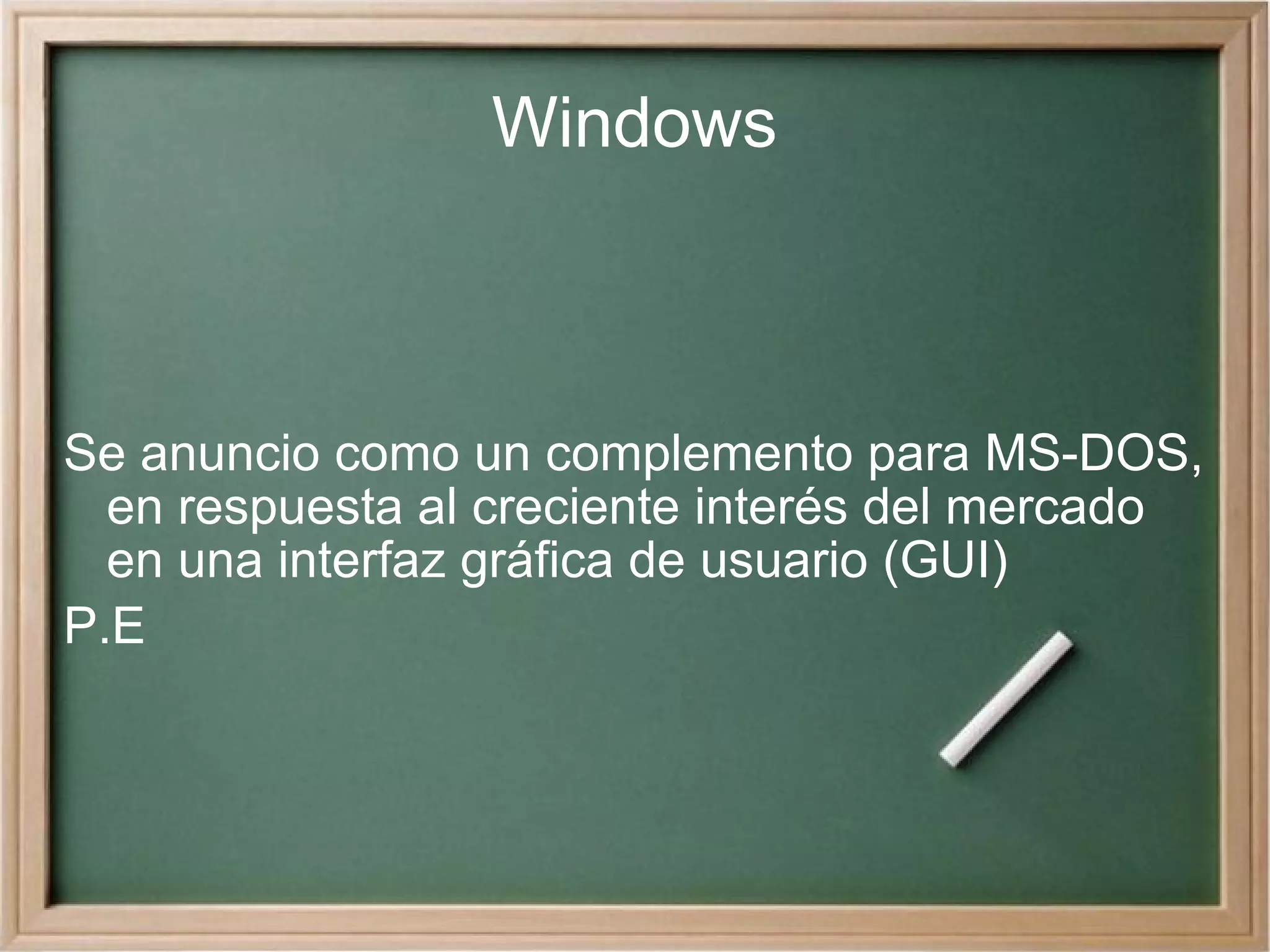 Windows Se anuncio como un complemento para MS-DOS, en respuesta al creciente interés del mercado en una interfaz gráfica de usuario (GUI) P.E 