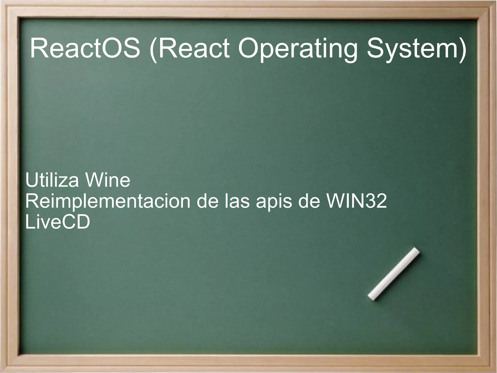 ReactOS (React Operating System) Utiliza Wine  Reimplementacion de las apis de WIN32 LiveCD 