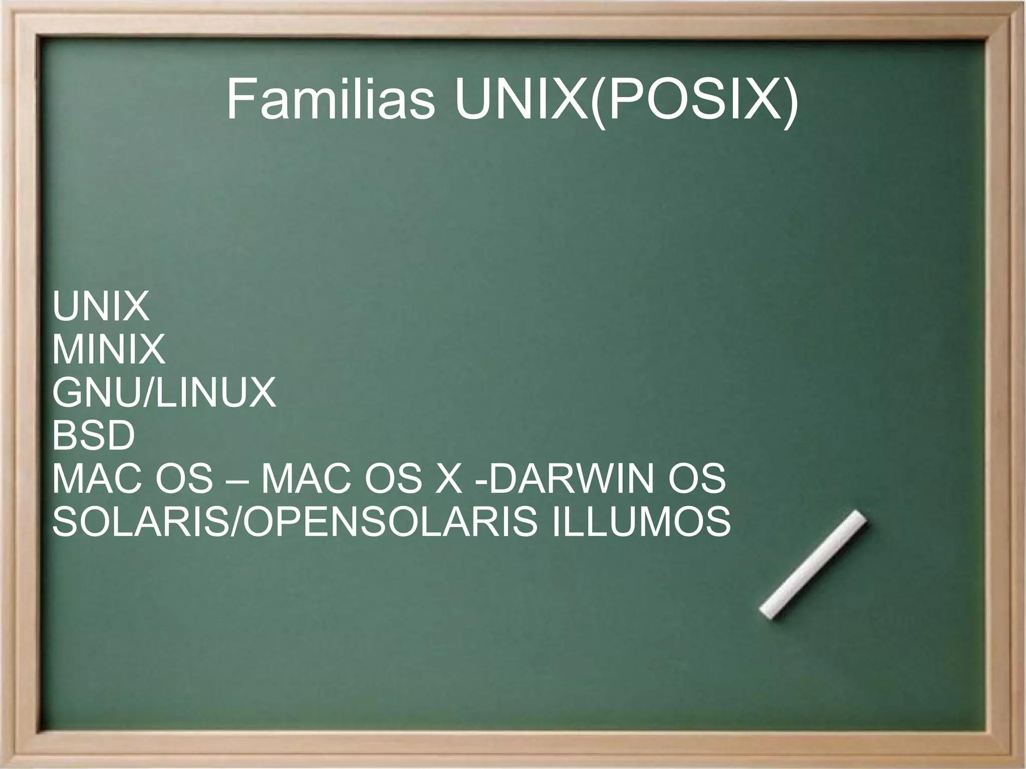 Familias UNIX(POSIX) UNIX MINIX GNU/LINUX BSD MAC OS – MAC OS X -DARWIN OS SOLARIS/OPENSOLARIS ILLUMOS 