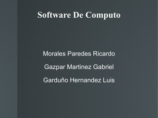 Software De Computo Morales Paredes Ricardo Gazpar Martinez Gabriel Garduño Hernandez Luis 