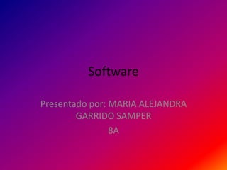 Software  Presentado por: MARIA ALEJANDRA GARRIDO SAMPER  8A 