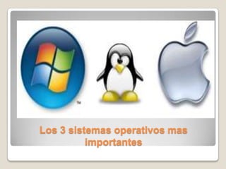 Los 3 sistemas operativos mas importantes