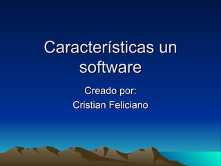 Características un software Creado por: Cristian Feliciano 