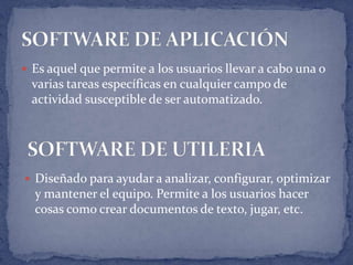 Es aquel que permite a los usuarios llevar a cabo una o varias tareas específicas en cualquier campo de actividad susceptible de ser automatizado.SOFTWARE DE APLICACIÓNSOFTWARE DE UTILERIADiseñado para ayudar a analizar, configurar, optimizar y mantener el equipo. Permite a los usuarios hacer cosas como crear documentos de texto, jugar, etc.Es el conjunto de herramientas que permiten al programador desarrollar programas informáticos, usando diferentes alternativas y lenguajes de programación, de una manera práctica.SOFTWARE DE APLICACIÓN