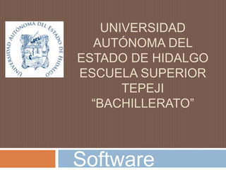 Universidad autónoma del estado de hidalgoescuela superior tepeji“bachillerato” Software 