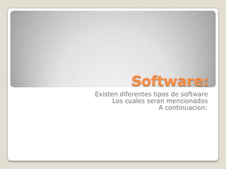 Software:
Existen diferentes tipos de software
      Los cuales seran mencionados
                     A continuacion:
 