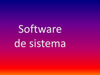 Software
de sistema
 