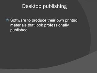 Desktop publishing Software to produce their own printed materials that look professionally published. 