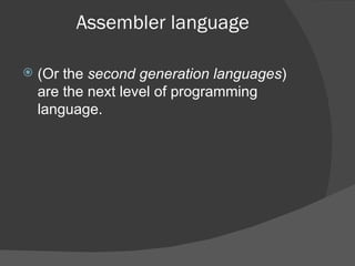 Assembler language (Or the  second generation languages ) are the next level of programming language. 