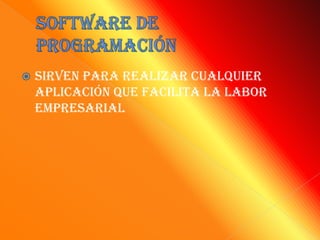    Sirven para realizar cualquier
    aplicación que facilita la labor
    empresarial
 