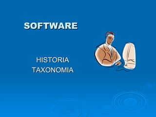 SOFTWARE


  HISTORIA
 TAXONOMIA
 