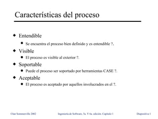 Características del proceso

 x    Entendible
        q   Se encuentra el proceso bien definido y es entendible ?.
 x    V...