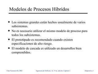 Modelos de Procesos Híbridos

 x    Los sistemas grandes están hechos usualmente de varios
      subsistemas.
 x    No es ...