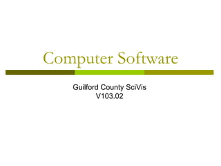 Computer Software
   Guilford County SciVis
          V103.02
 
