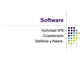 Software
    Actividad Nº8
     Cuestionario
Stefania y Naara.
 