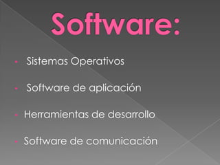 • Sistemas Operativos
• Software de aplicación
• Herramientas de desarrollo
• Software de comunicación
 