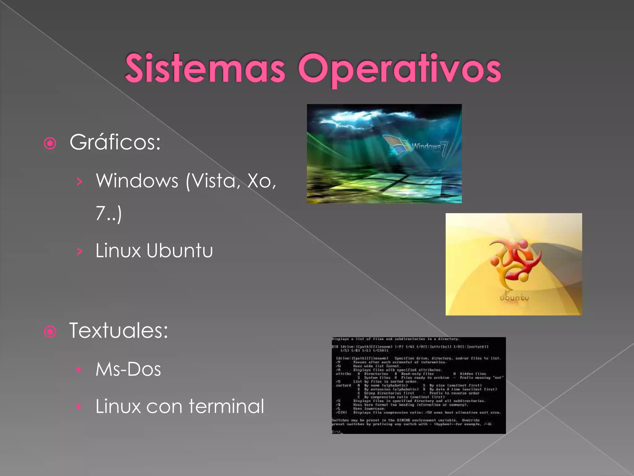  Gráficos:
› Windows (Vista, Xo,
7..)
› Linux Ubuntu
 Textuales:
• Ms-Dos
• Linux con terminal
 