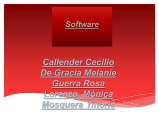 Software
Callender Cecilio
De Gracia Melanie
Guerra Rosa
Lorenzo Mónica
Mosquera Yinoris
 