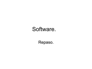 Software.
Repaso.
 