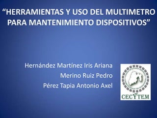 Hernández Martínez Iris Ariana
Merino Ruiz Pedro
Pérez Tapia Antonio Axel

 