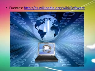 • Fuentes: http://es.wikipedia.org/wiki/Software

 