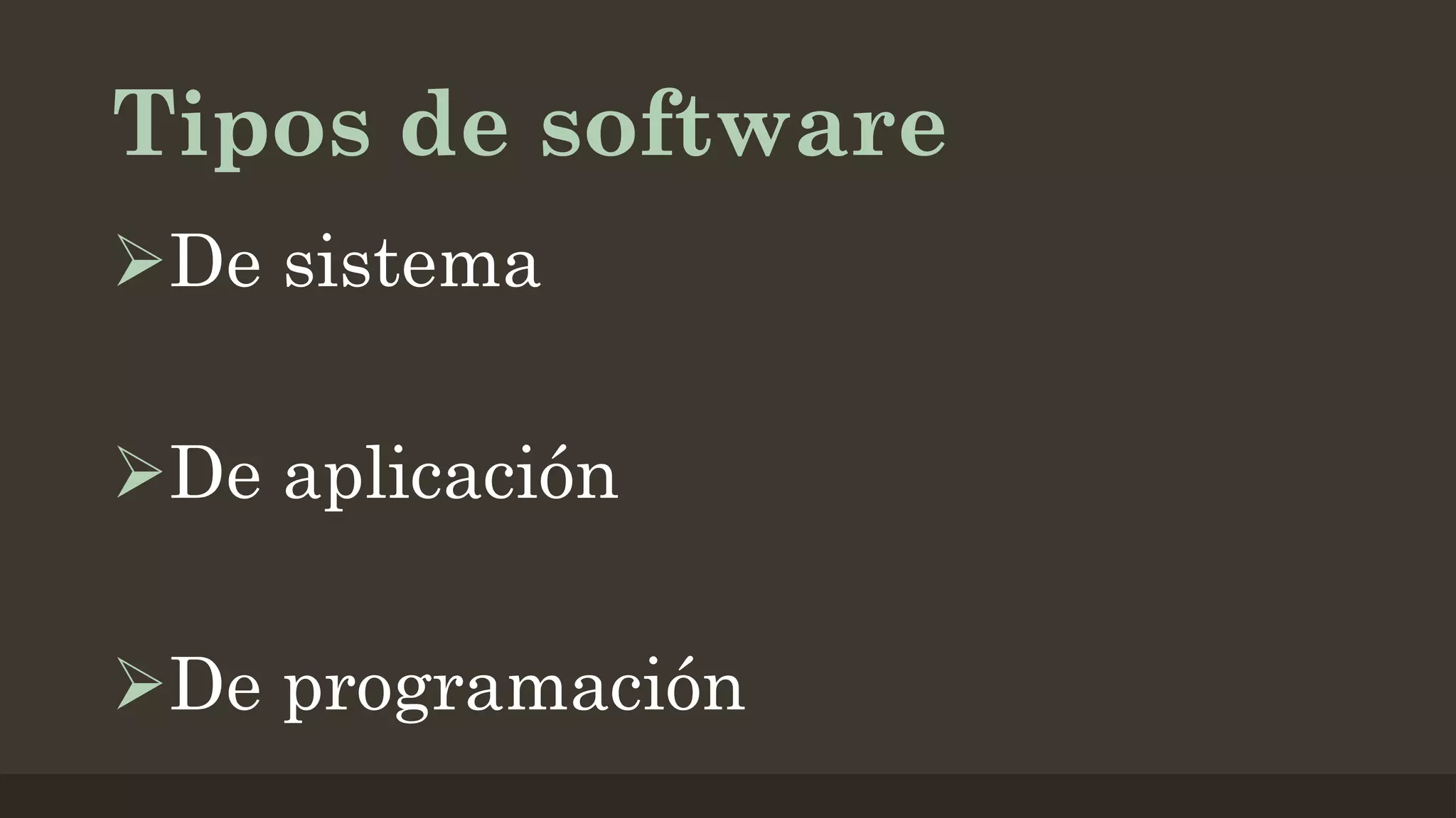 Tipos de software
De sistema
De aplicación
De programación

 