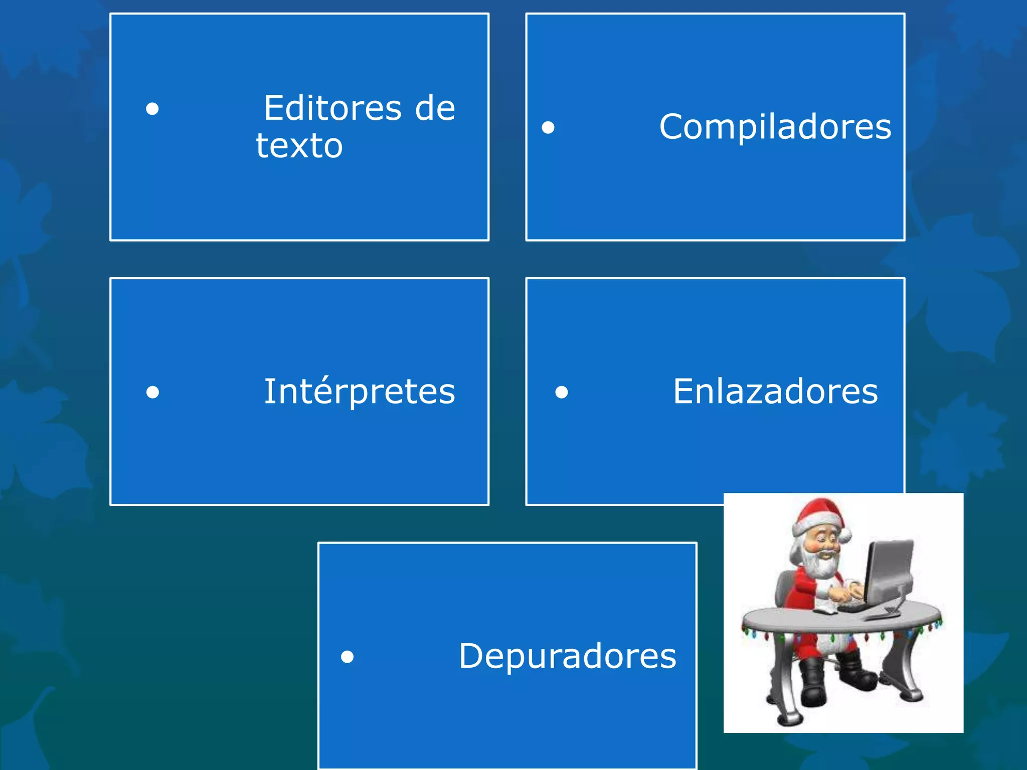 •

Editores de
texto

•

Intérpretes

•

•

•

Compiladores

Enlazadores

Depuradores

 