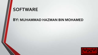 SOFTWARE
BY: MUHAMMAD HAZMAN BIN MOHAMED
 