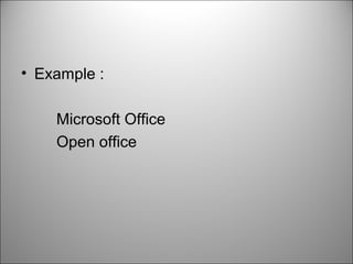 • Example :
Microsoft Office
Open office
 