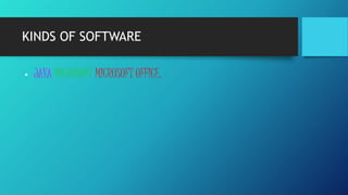 KINDS OF SOFTWARE
• JAVA MICROSOFT MICROSOFT OFFICE.
 