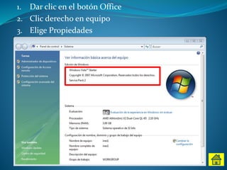 1. Dar clic en el botón Office
2. Clic derecho en equipo
3. Elige Propiedades
 