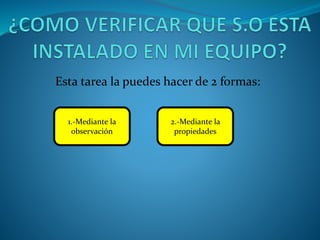 Esta tarea la puedes hacer de 2 formas:
1.-Mediante la
observación
2.-Mediante la
propiedades
 