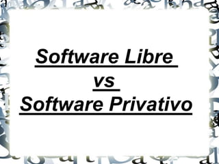 Software Libre
vs
Software Privativo
 