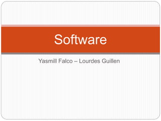 Software 
Yasmill Falco – Lourdes Guillen 
 