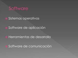  Sistemas operativos
 Software de aplicación
 Herramientas de desarrollo
 Software de comunicación
 