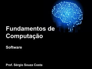 Fundamentos de
Computação
Software
Prof. Sérgio Souza Costa
 