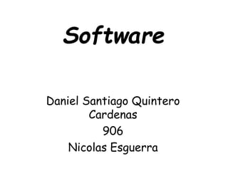Software
Daniel Santiago Quintero
Cardenas
906
Nicolas Esguerra
 