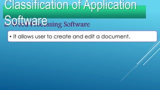 a. Word Processing Software
• It allows user to create and edit a document.
Classification of Application
Software
 