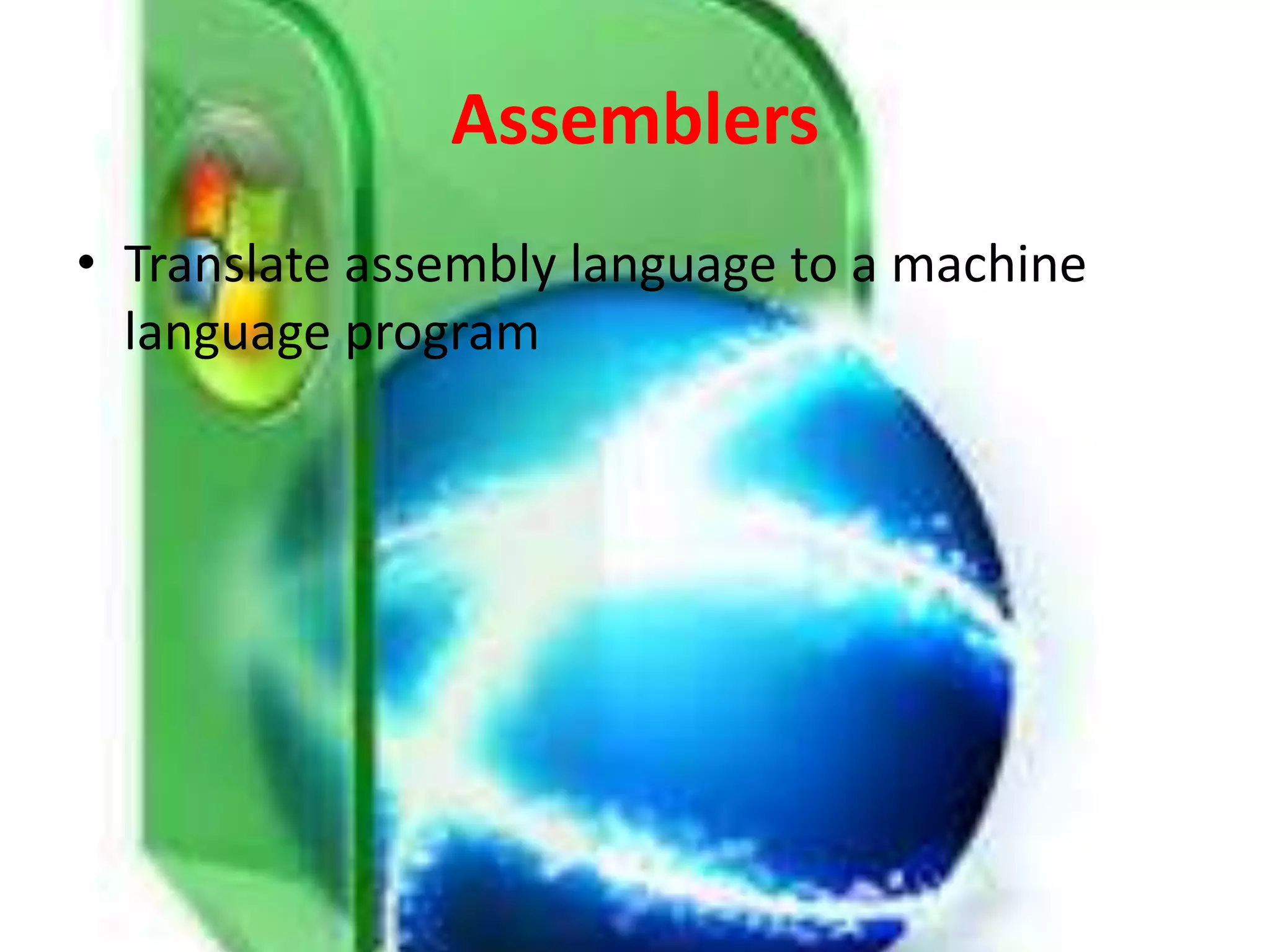 Assemblers
• Translate assembly language to a machine
language program
 