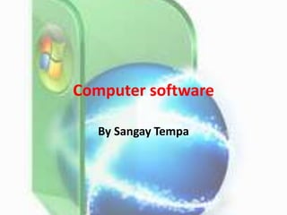 Computer software
By Sangay Tempa
 