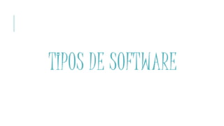 TIPOS DE SOFTWARE
 