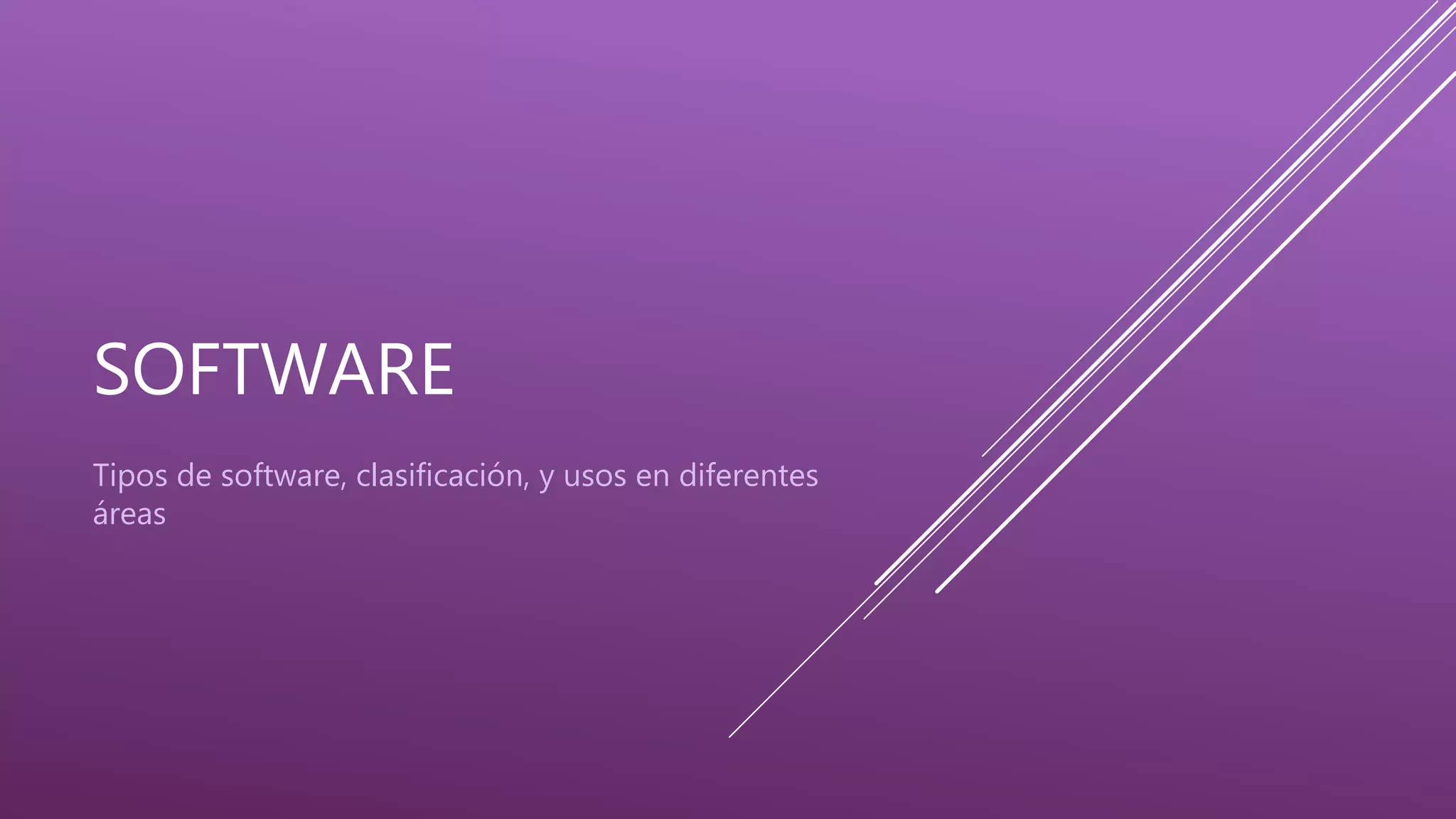 SOFTWARE
Tipos de software, clasificación, y usos en diferentes
áreas
