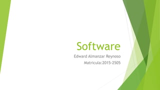 Software
Edward Almanzar Reynoso
Matricula:2015-2505
 