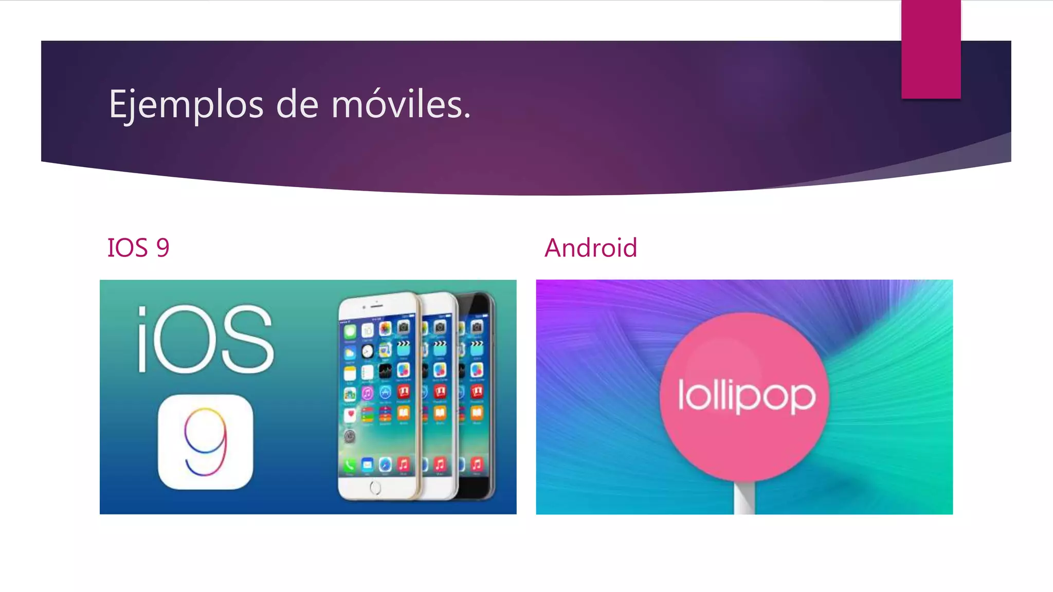 Ejemplos de móviles.
IOS 9 Android
 