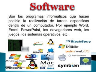 Son los programas informáticos que hacen
posible la realización de tareas específicas
dentro de un computador. Por ejemplo Word,
Excel, PowerPoint, los navegadores web, los
juegos, los sistemas operativos, etc
 