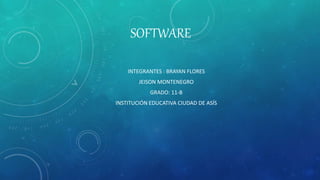 SOFTWARE
INTEGRANTES : BRAYAN FLORES
JEISON MONTENEGRO
GRADO: 11-B
INSTITUCIÓN EDUCATIVA CIUDAD DE ASÍS
 