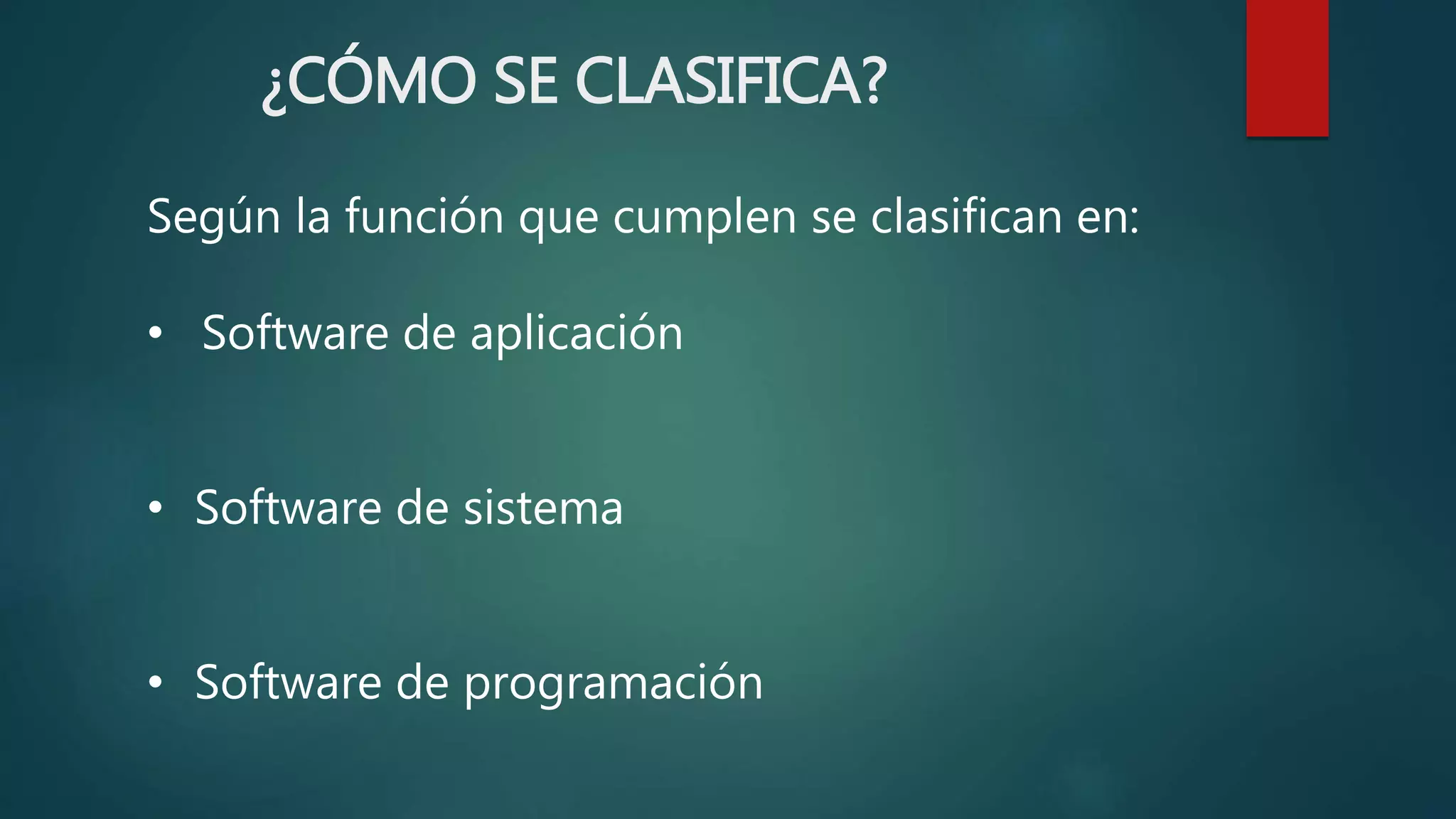 ¿CÓMO SE CLASIFICA?
Según la función que cumplen se clasifican en:
• Software de aplicación
• Software de sistema
• Software de programación