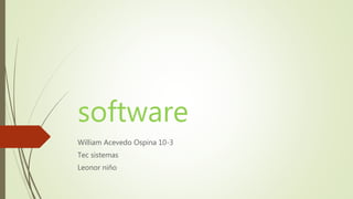 software
William Acevedo Ospina 10-3
Tec sistemas
Leonor niño
 