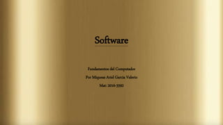 Software
Fundamentos del Computador
Por Miqueas Ariel Garcia Valerio
Mat: 2016-3592
 