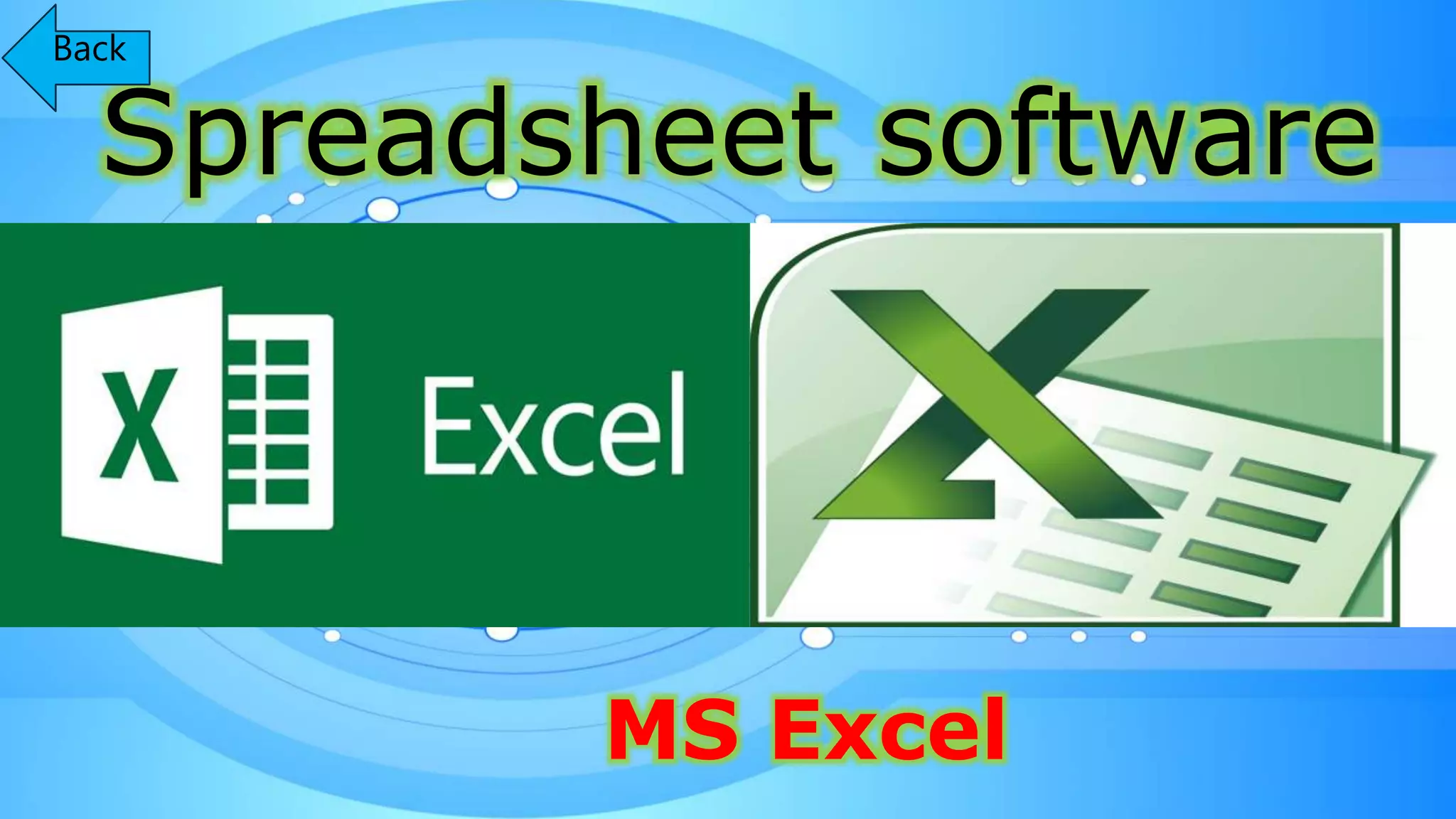 Spreadsheet software
MS Excel
Back
 